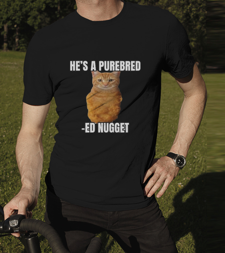 He’s A Purebred Ed Nugget Cat Nugget T-Shirt