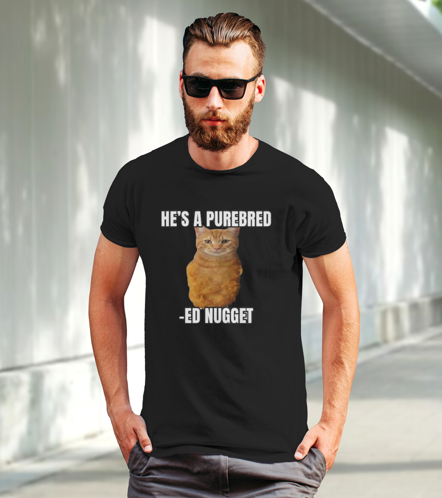 He’s A Purebred Ed Nugget Cat Nugget T-Shirt