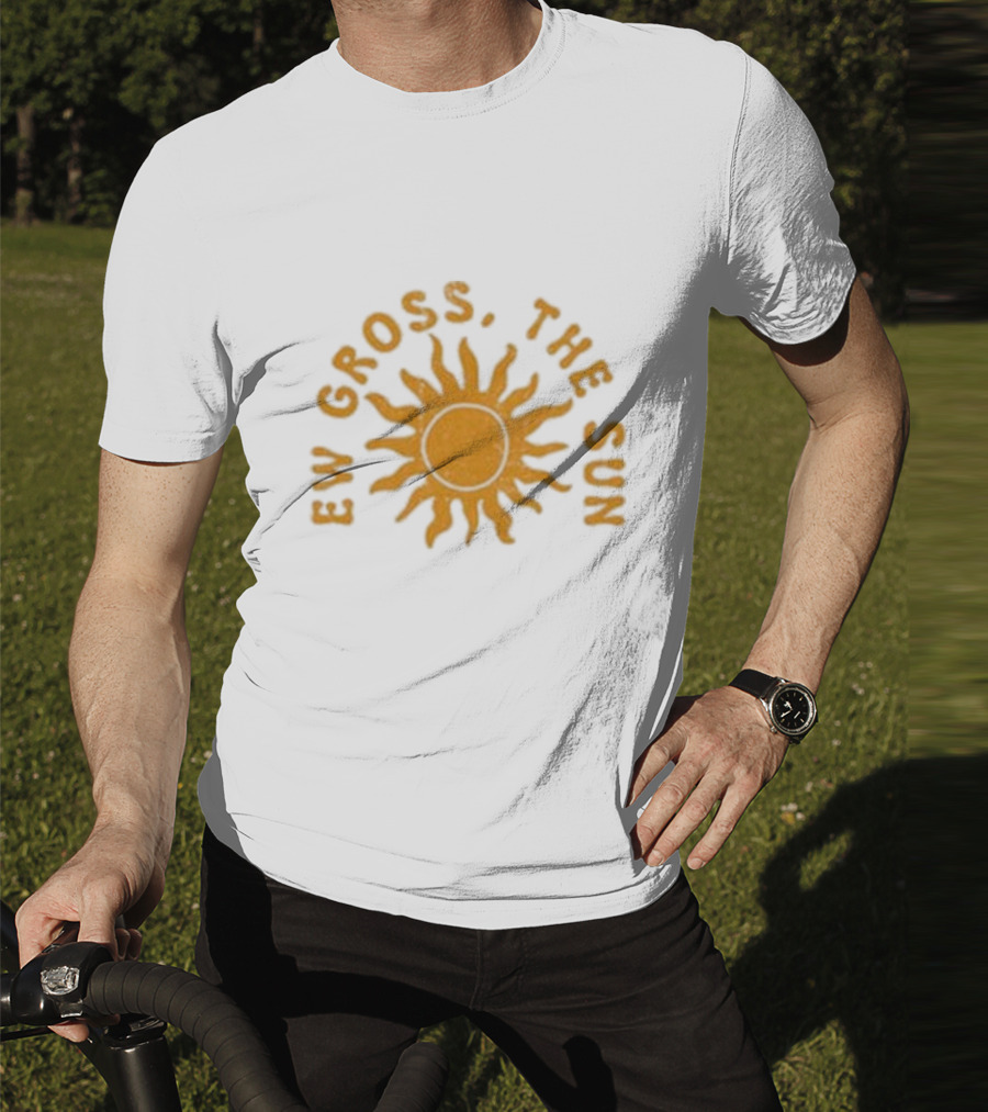 Ew Gross, The Sun Sunburst Symbol Sarcastic Humor T-Shirt