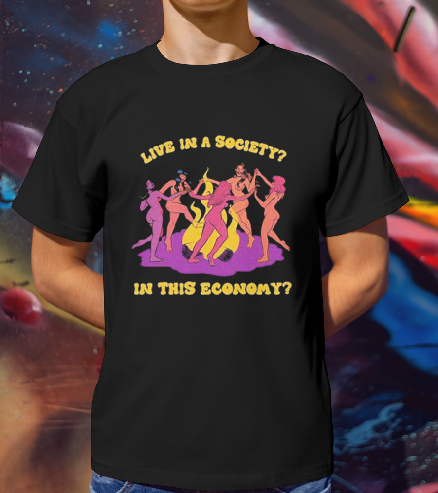 Live In A Society In This Economy Dancing Figures Around Fire T-Shirt
