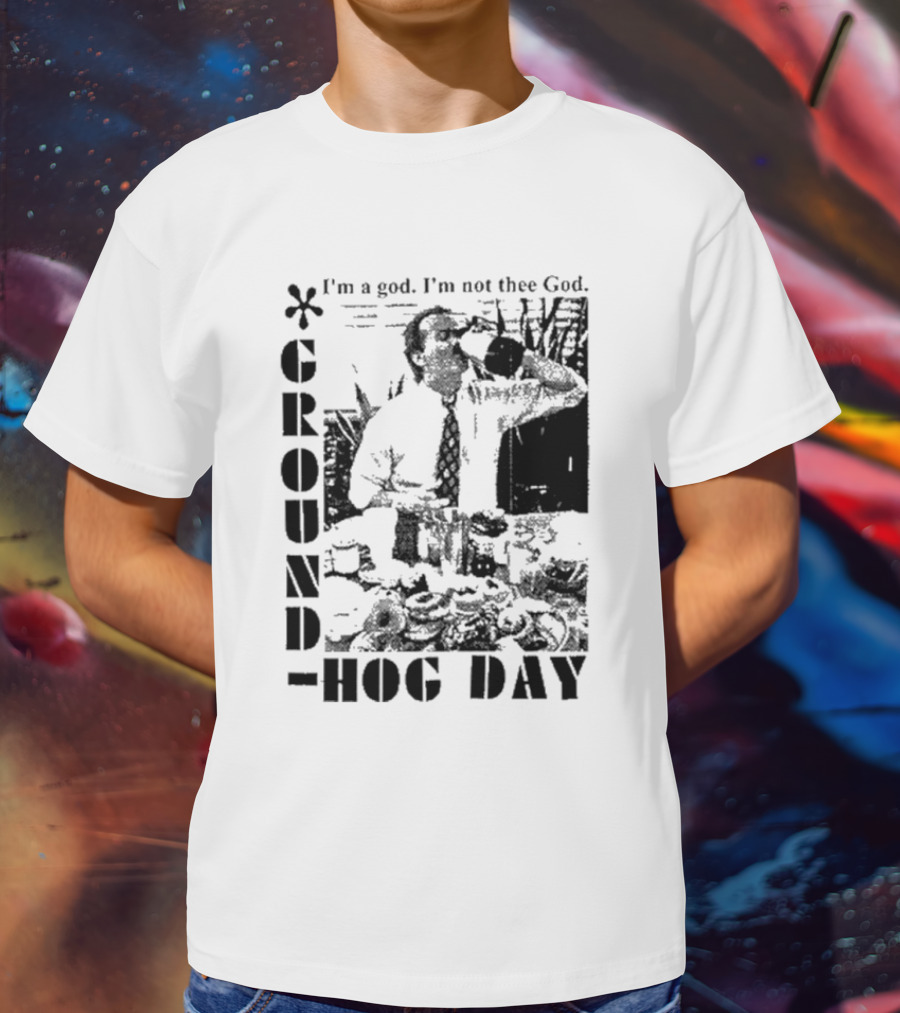 Groundhog Day I'm A God I'm Not Thee God T-Shirt