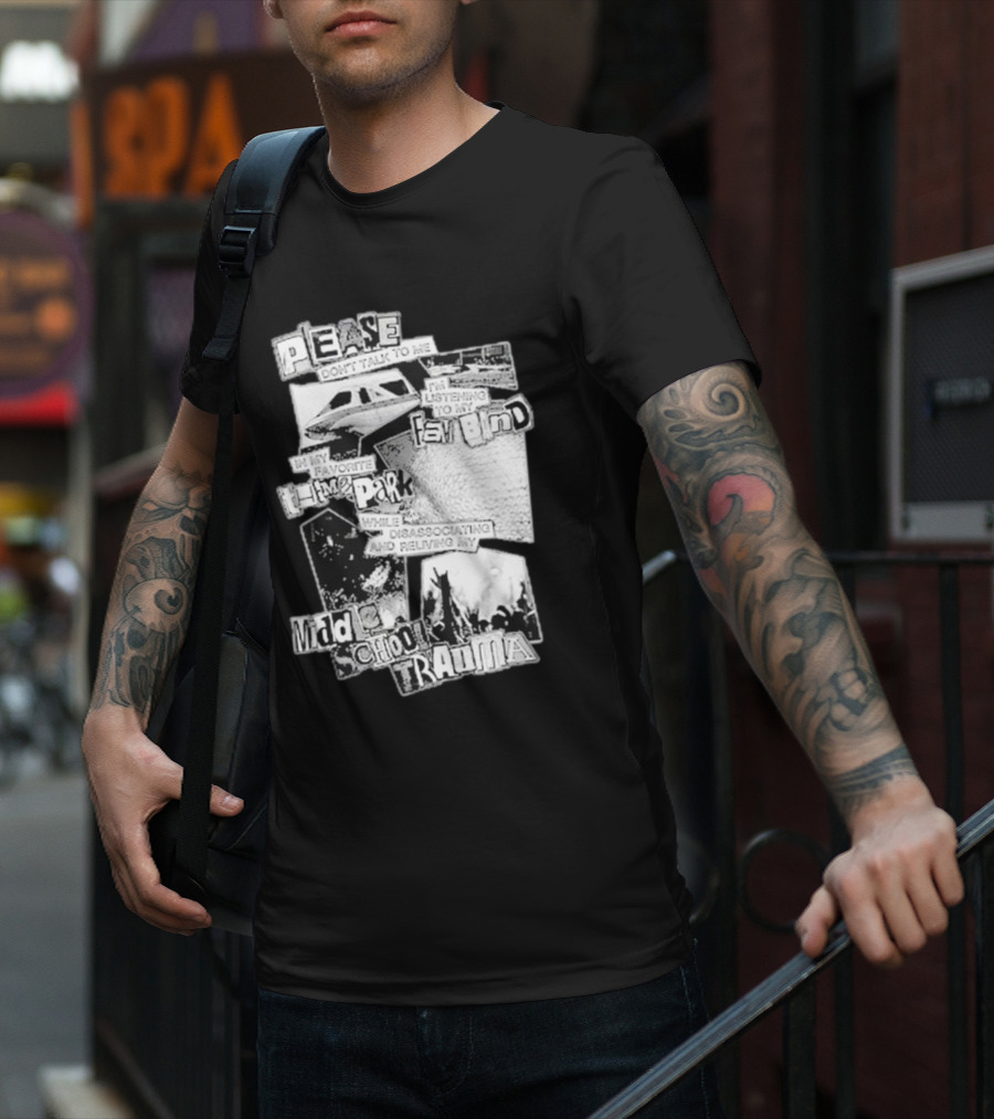 Please Don’t Talk To Me Listening To My Fav Band In My Favorite Time Park While Disassociating And Reliving My Middle School Trauma T-Shirt