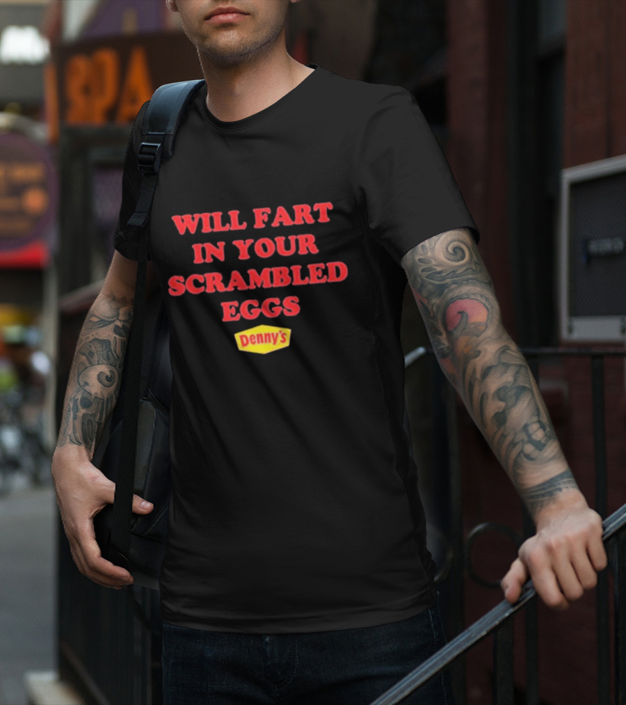 Will Fart In Your Scrambled Eggs Denny's T-Shirt