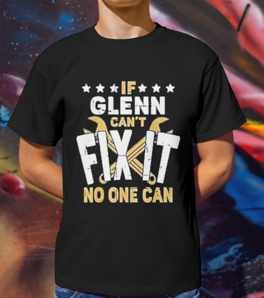 If Glenn Can’t Fix It No One Can Stars And Tools T-Shirt
