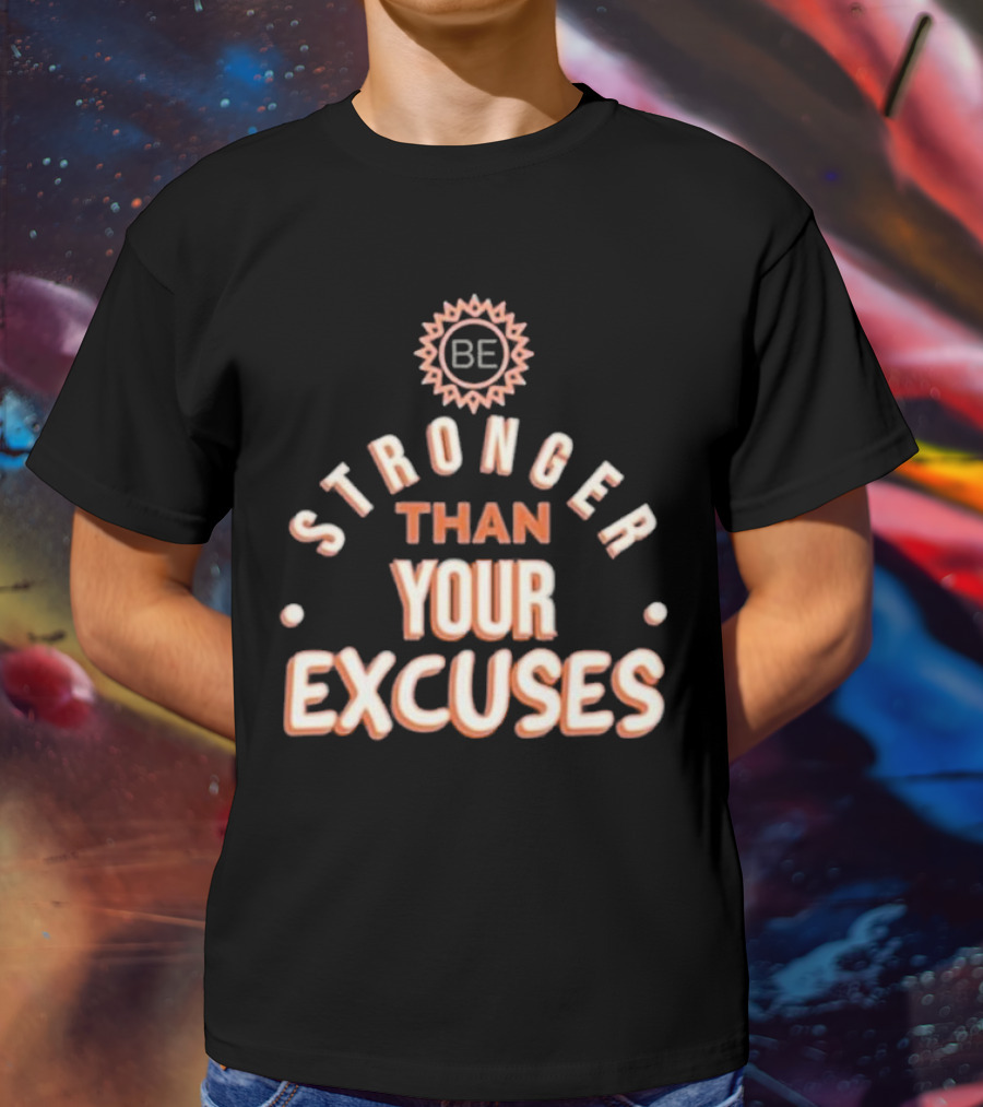 BE Stronger Than Your Excuses Must Have Positive Quote Essential T-Shirt