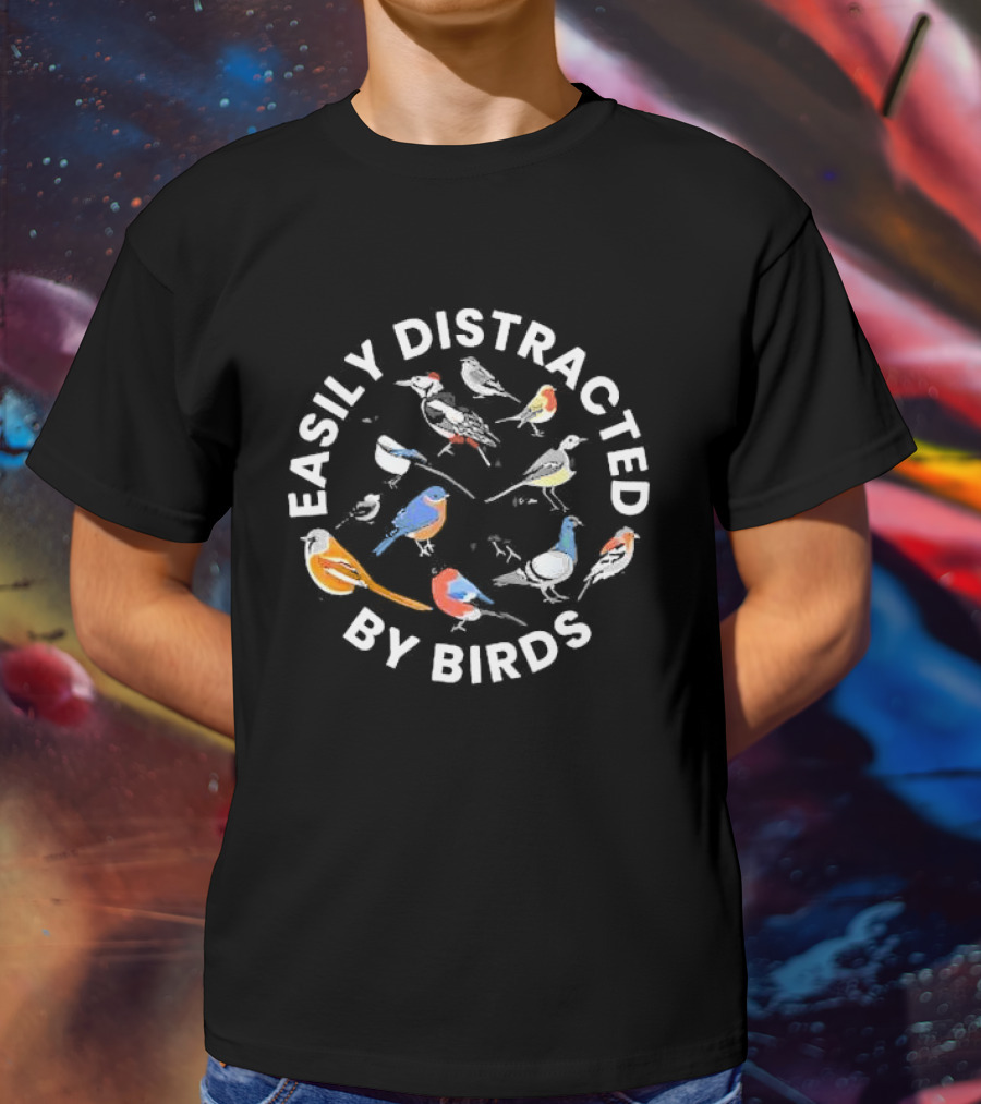 Easily Distracted By Birds Bird Enthusiast Colorful Avian Variety T-Shirt
