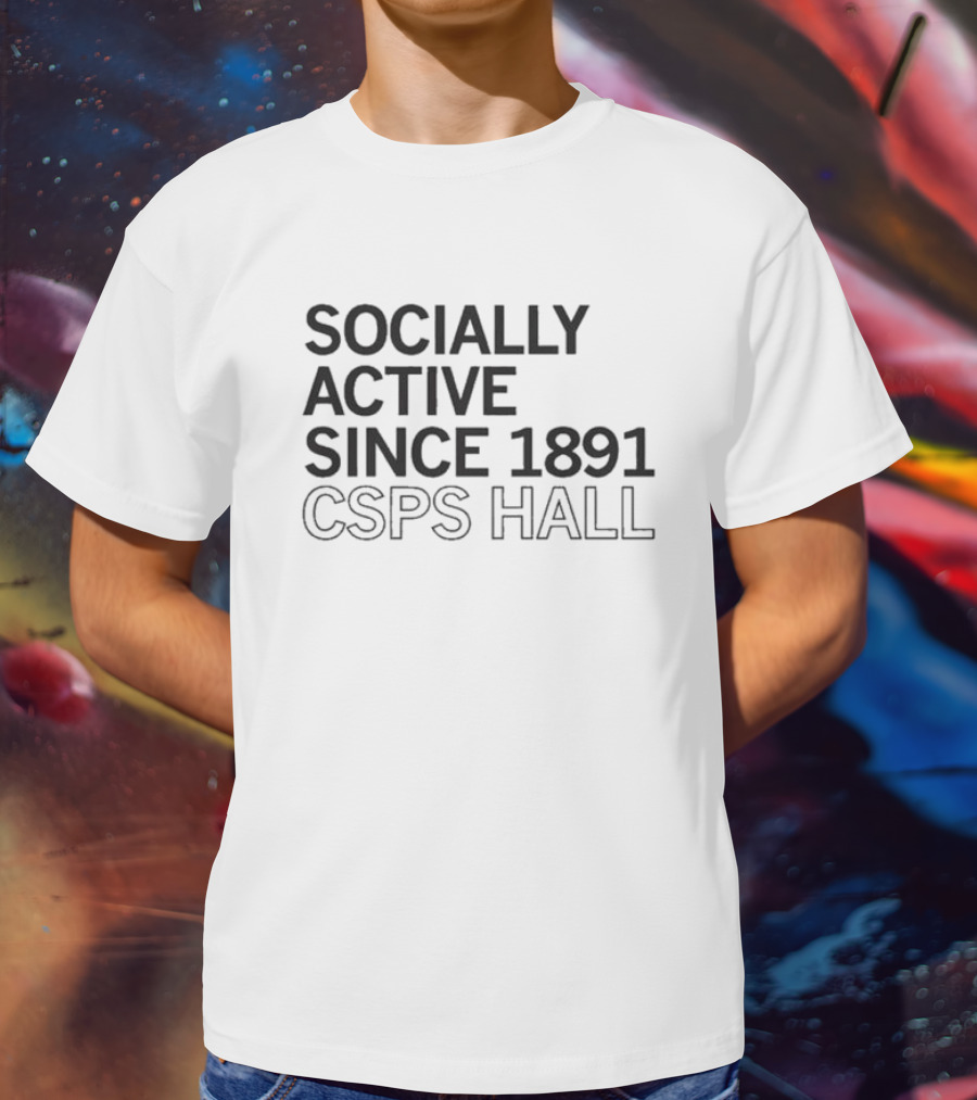 Socially Active Since 1891 CSPS Hall T-Shirt