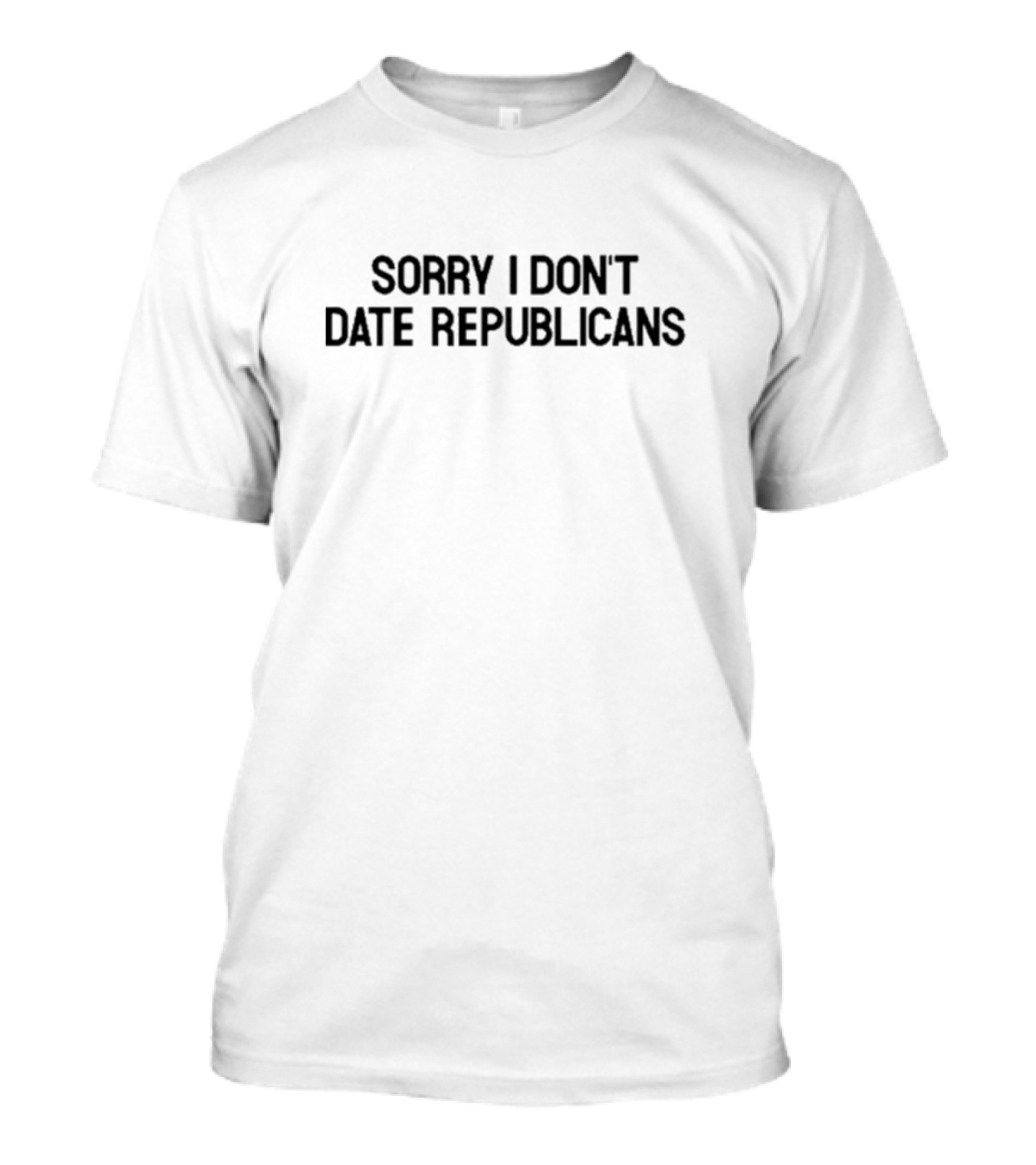 Sorry I Don’t Date Republicans T-Shirt