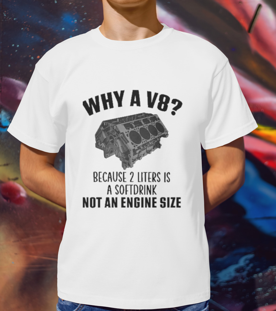 Why A V8 Engine Over 2 Liters Soft Drink Not An Engine Size T-Shirt