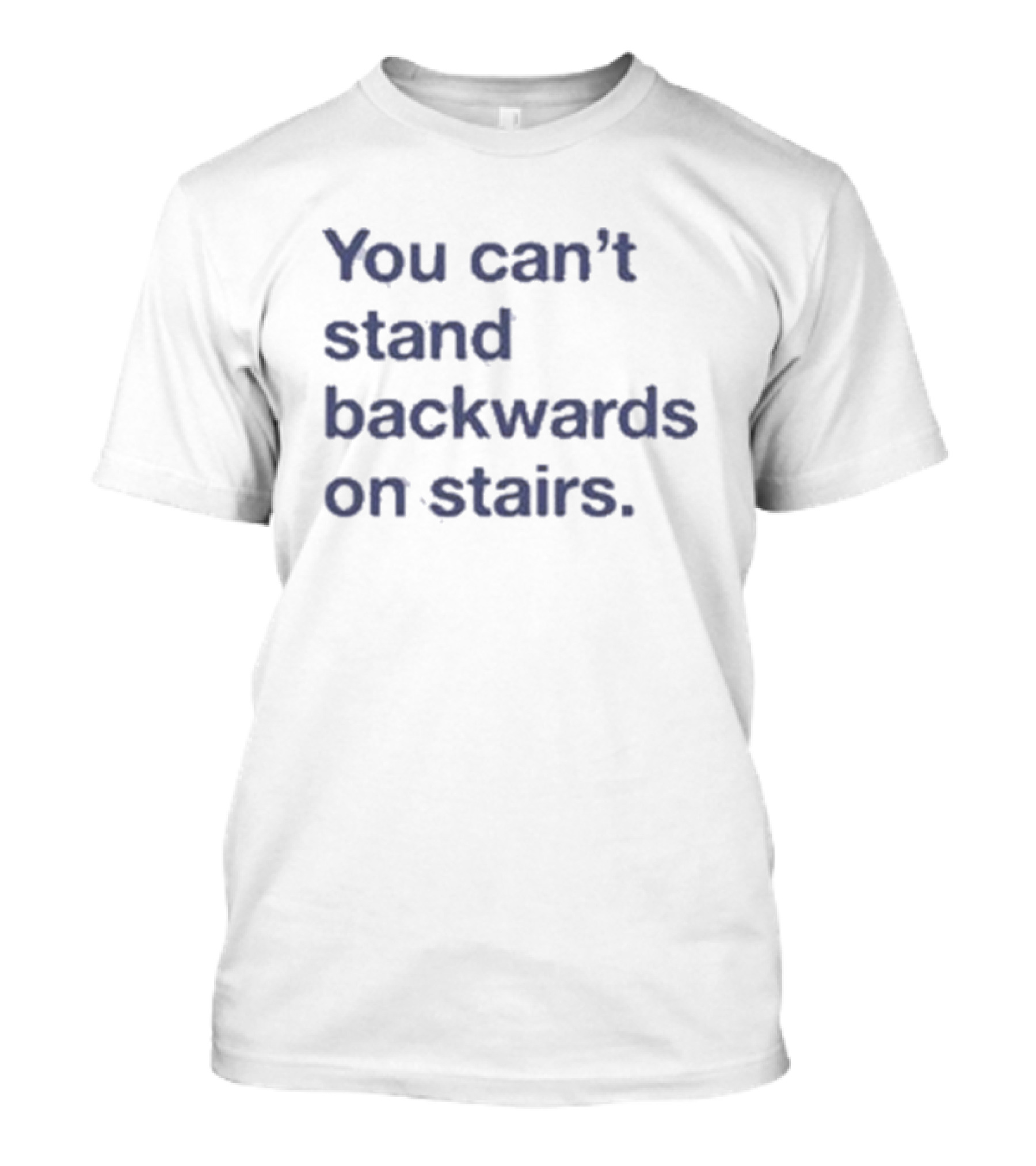 You Can’t Stand Backwards On Stairs Paradoxical T-Shirt