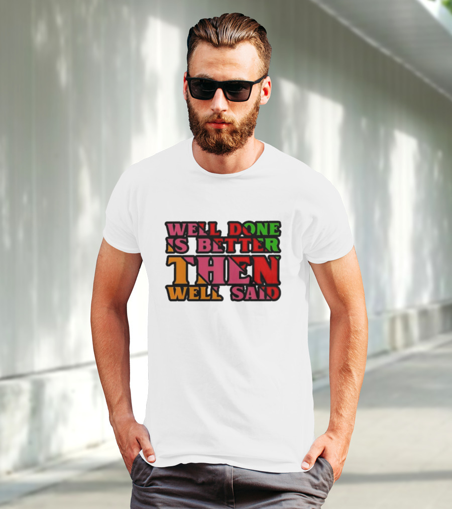 Well Done Is Better Then Well Said Inspiring Motivational Text T-Shirt