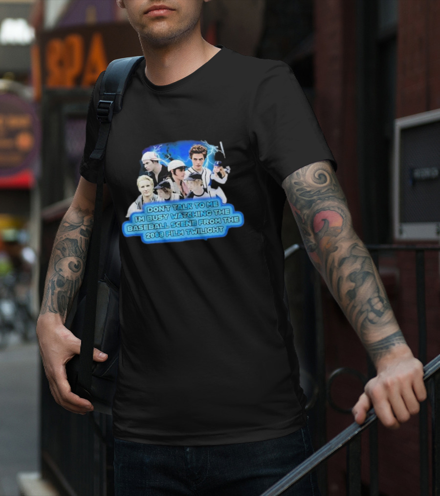Don't Talk To Me I'm Busy Watching The Baseball Scene From The 2008 Film Twilight T-Shirt