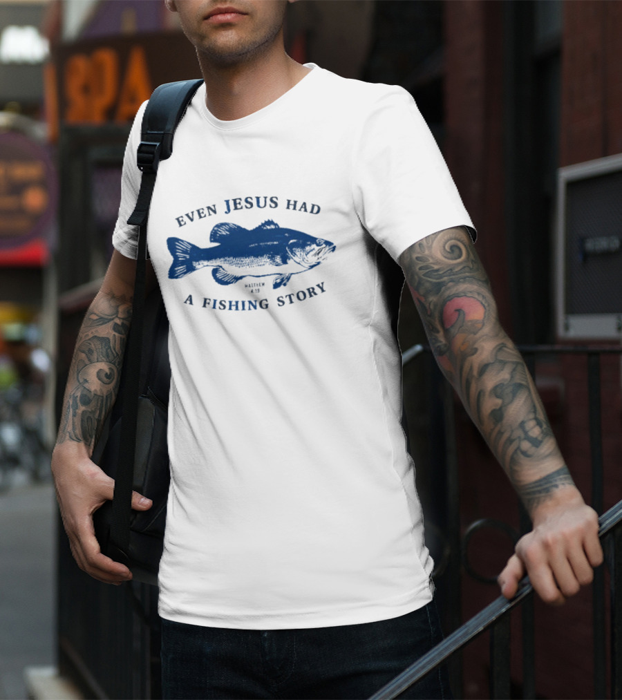 Even Jesus Had A Fishing Story Fish T-Shirt
