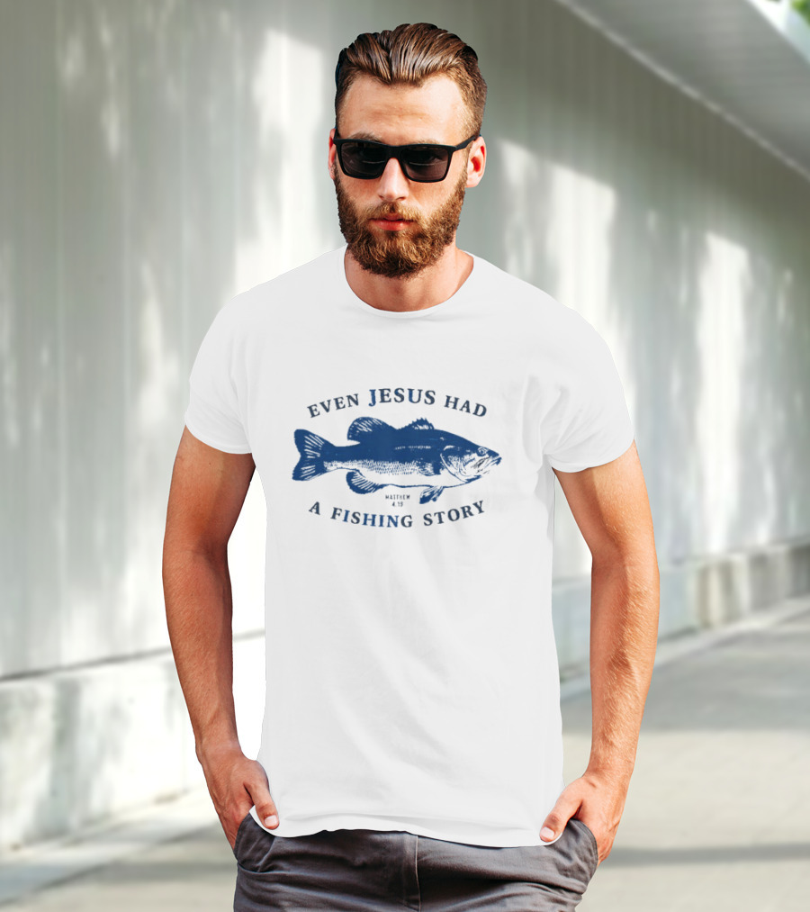 Even Jesus Had A Fishing Story Fish T-Shirt