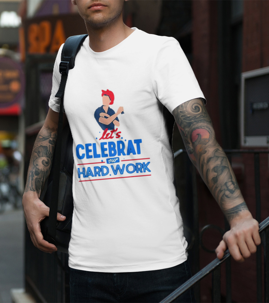 Let's Celebrate Our Hard Work Rosie The Riveter T-Shirt