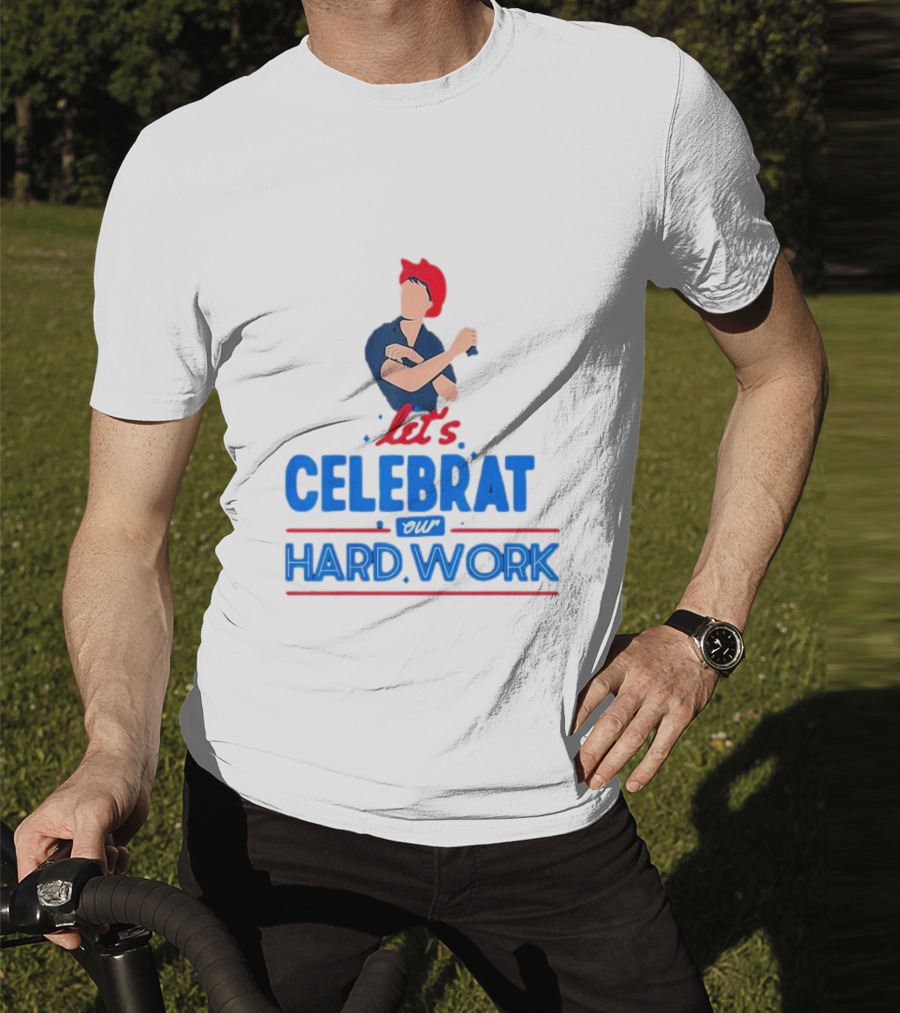 Let's Celebrate Our Hard Work Rosie The Riveter T-Shirt