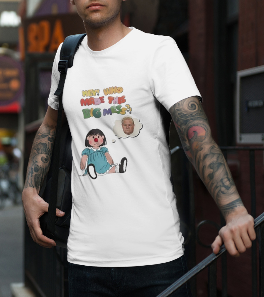 Hey Who Made This Big Mess Doug Ford Childlike Cartoon T-Shirt