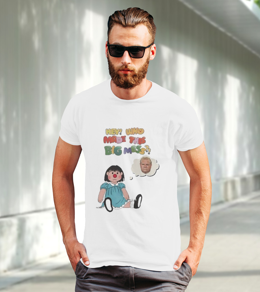 Hey Who Made This Big Mess Doug Ford Childlike Cartoon T-Shirt