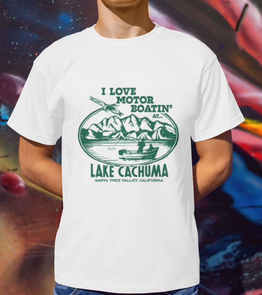 I Love Motor Boatin' At Lake Cachuma Santa Ynez Valley California T-Shirt