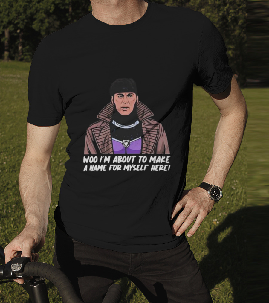 Patchops Gambit Woo I'm About To Make A Name For Myself Here T-Shirt