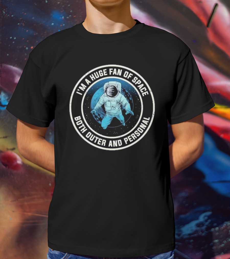I'M A HUGE FAN OF SPACE BOTH OUTER AND PERSONAL ASTRONAUT T-Shirt