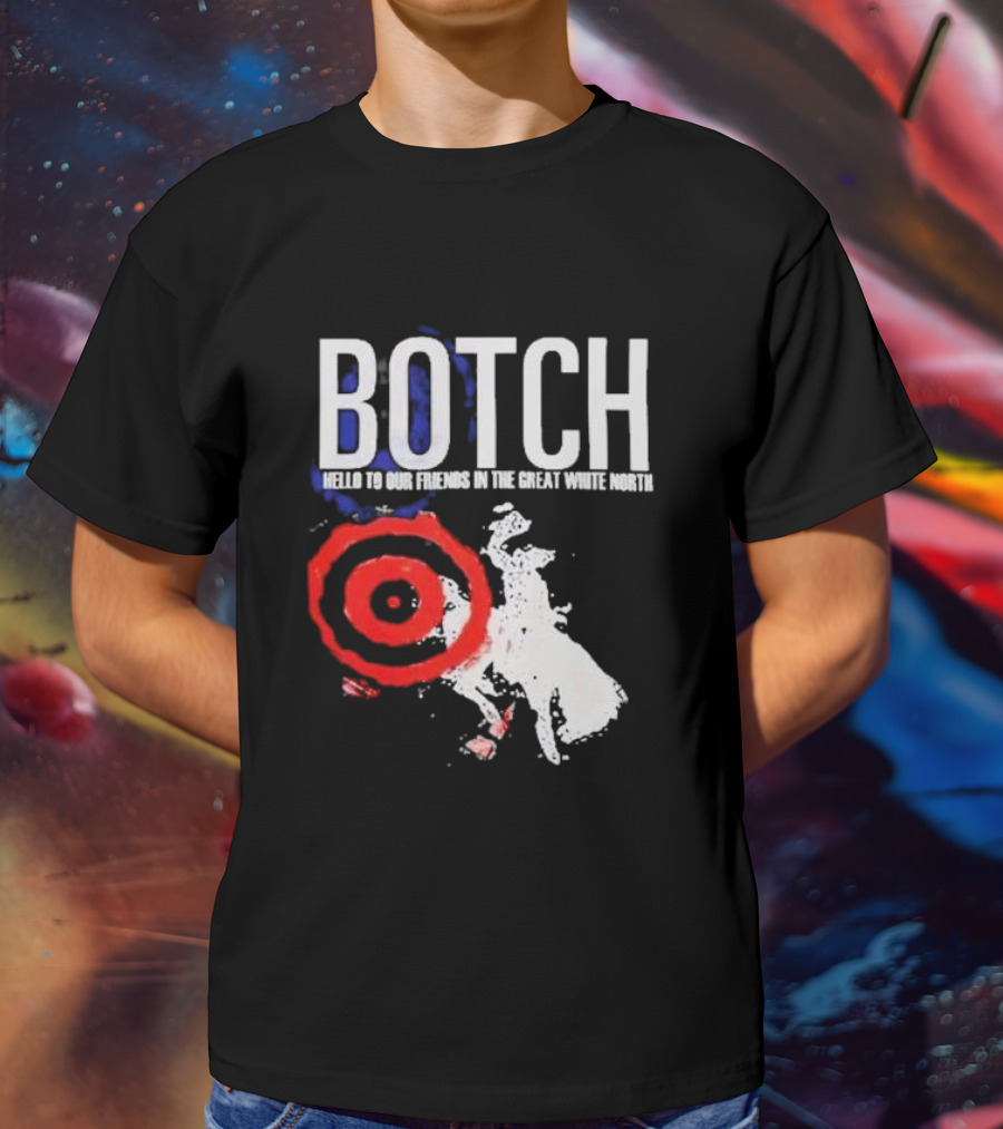 Botch Hello To Our Friends In The Great White North T-Shirt
