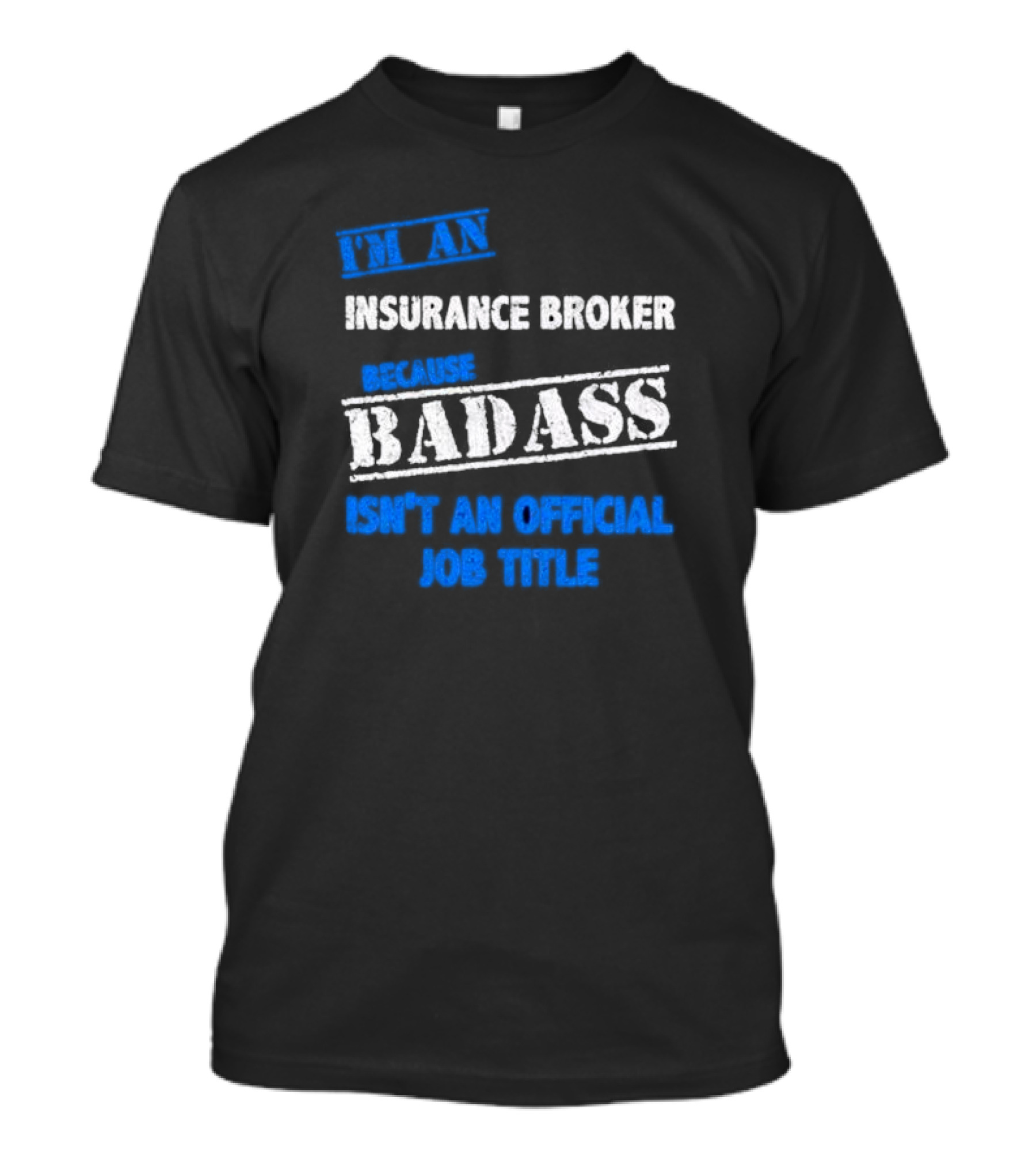 I’m An Insurance Broker Because Badass Isn’t An Official Job Title T-Shirt