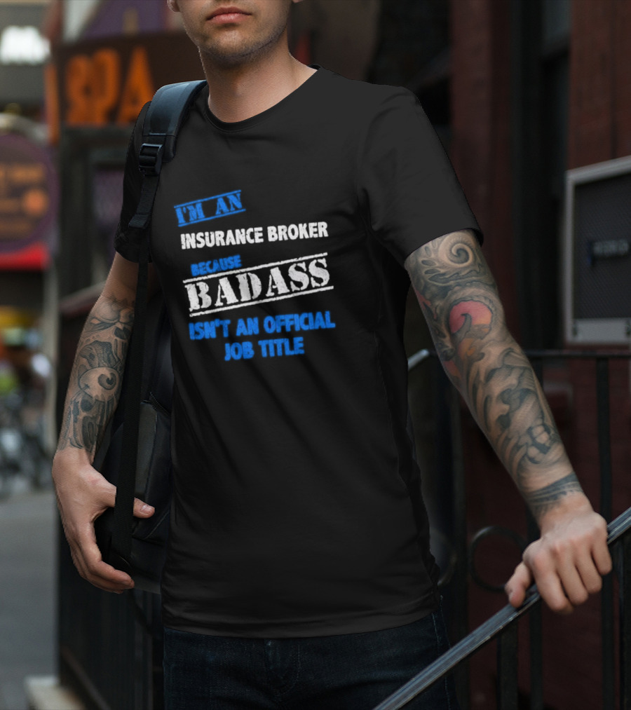 I’m An Insurance Broker Because Badass Isn’t An Official Job Title T-Shirt