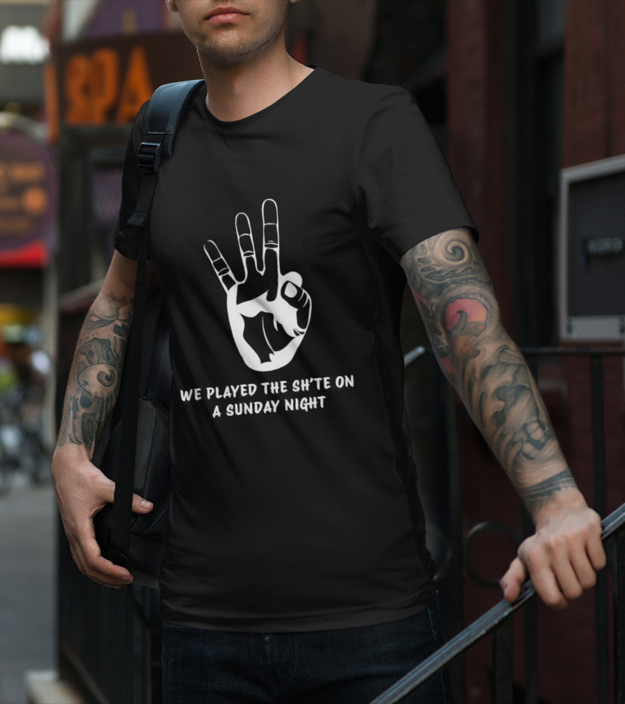 We Played The Sh’te On A Sunday Night Hand Gesture T-Shirt