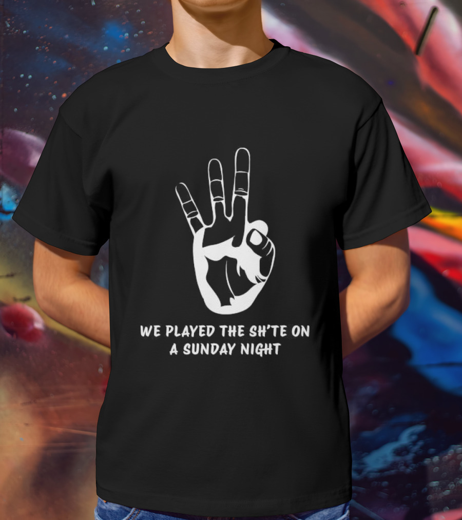 We Played The Sh’te On A Sunday Night Hand Gesture T-Shirt