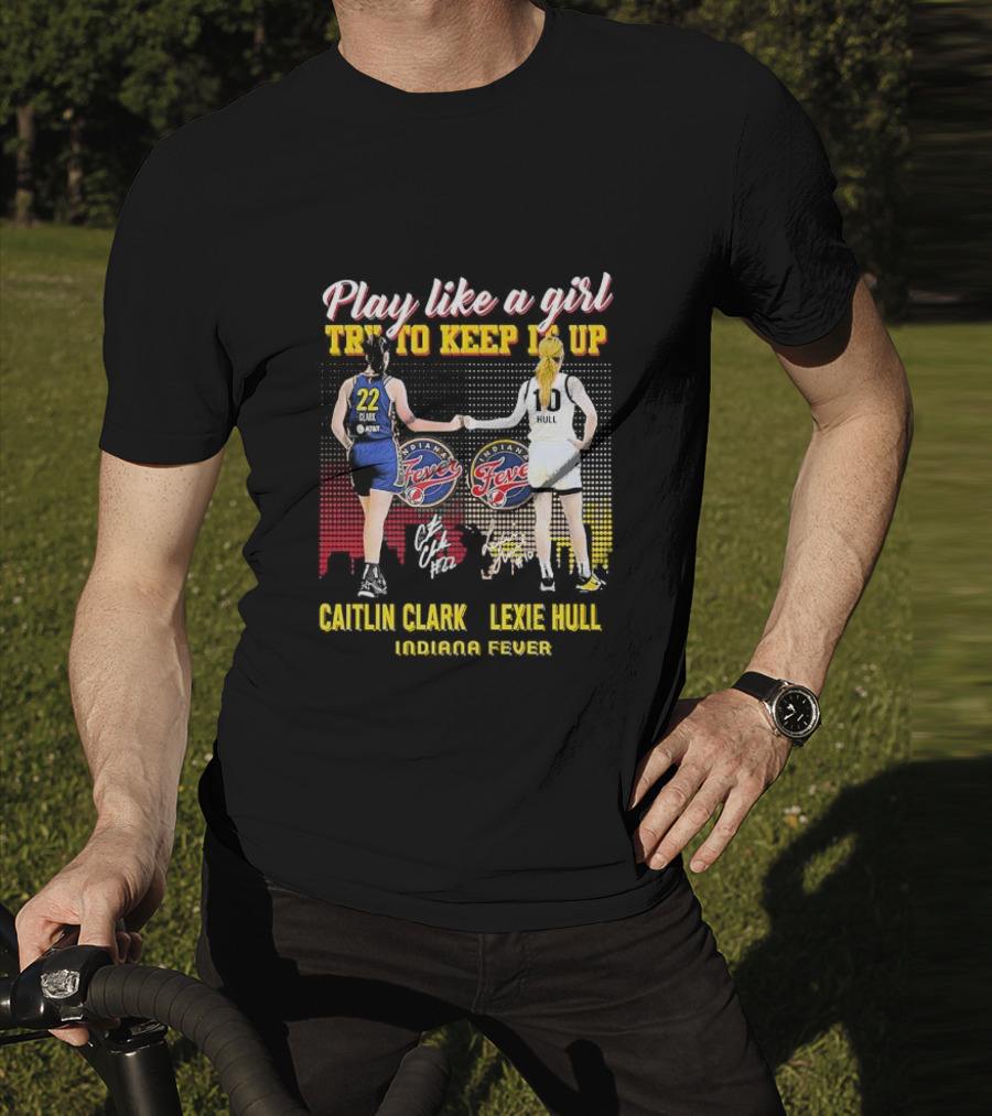 Play Like A Girl Try To Keep It Up Caitlin Clark Lexie Hull Indiana Fever T-Shirt