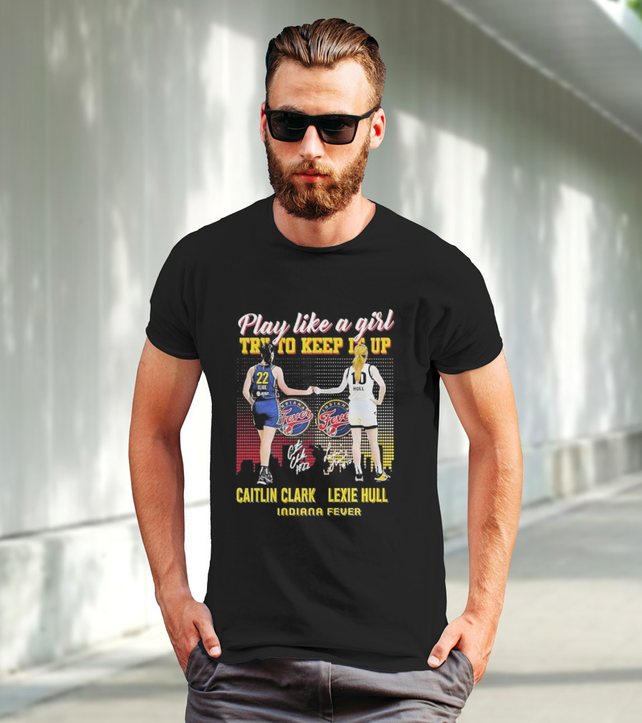 Play Like A Girl Try To Keep It Up Caitlin Clark Lexie Hull Indiana Fever T-Shirt