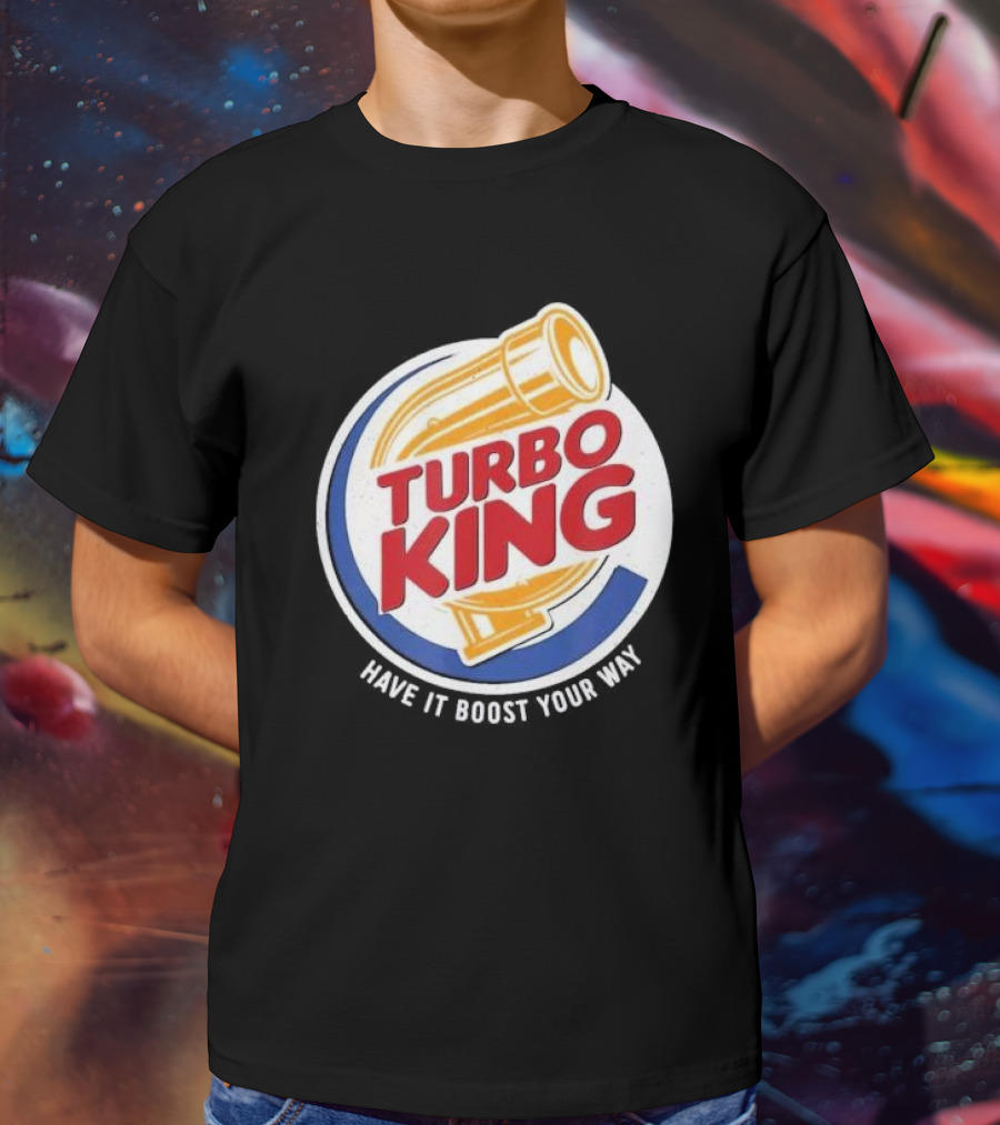 Turbo King Have It Boost Your Way T-Shirt