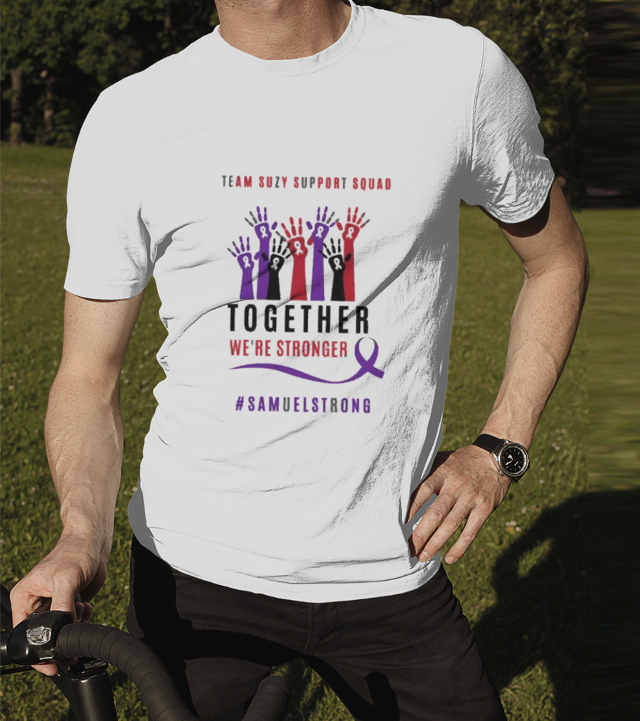 Team Suzy Support Squad Together We’re Stronger With Hands And #Samuelstrong T-Shirt