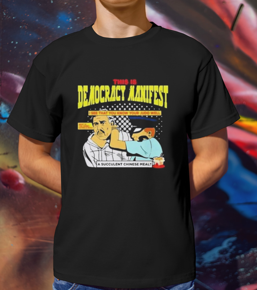 This Is Democracy Manifest I See That You Know Your Judo Well A Succulent Chinese Meal T-Shirt