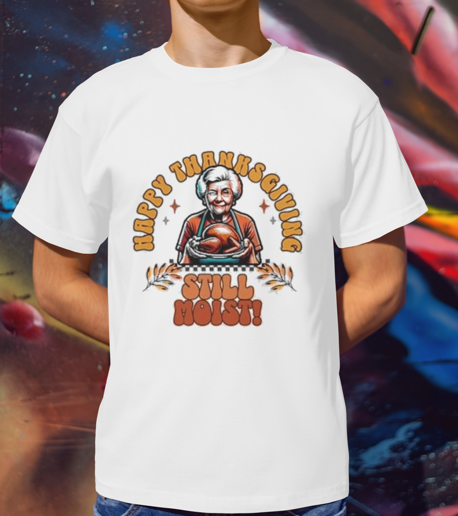 Happy Thanksgiving Granny's Still Moist T-Shirt