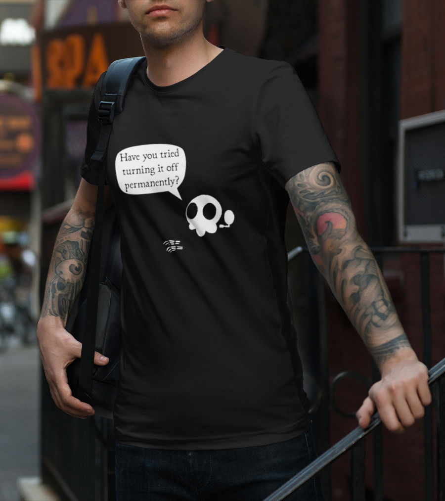 Have You Tried Turning It Off Permanently Skull Speech Bubble T-Shirt