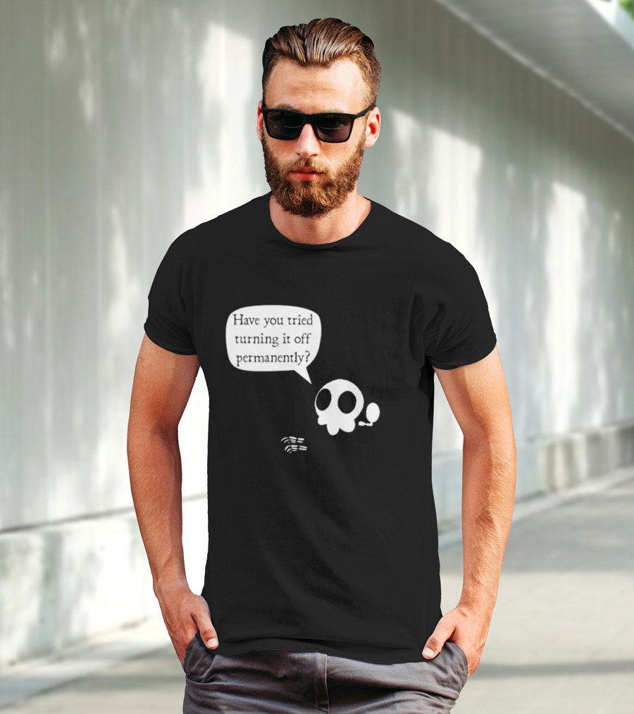Have You Tried Turning It Off Permanently Skull Speech Bubble T-Shirt