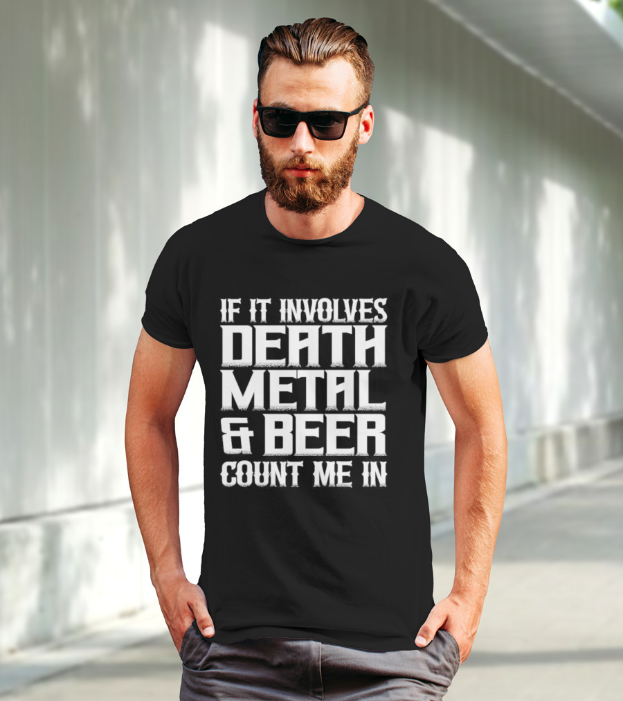 If It Involves Death Metal And Beer Count Me In T-Shirt