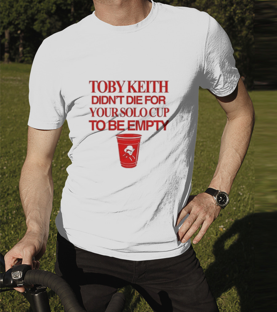 Toby Keith Didn’t Die For Your Solo Cup To Be Empty With Red Cup T-Shirt