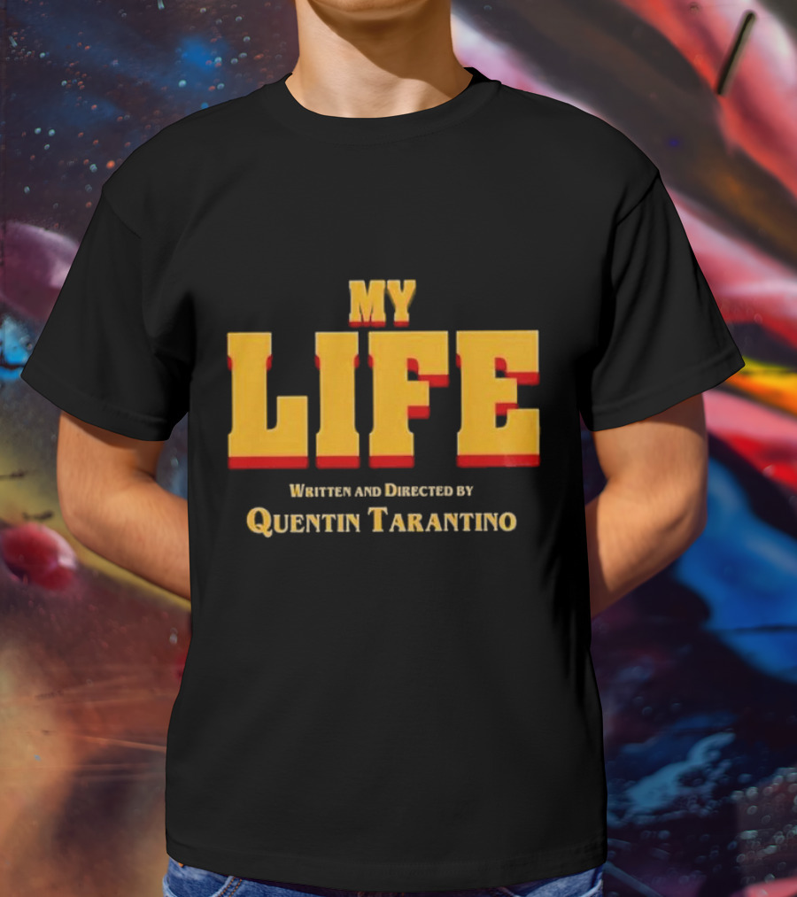My Life Written And Directed By Quentin Tarantino T-Shirt