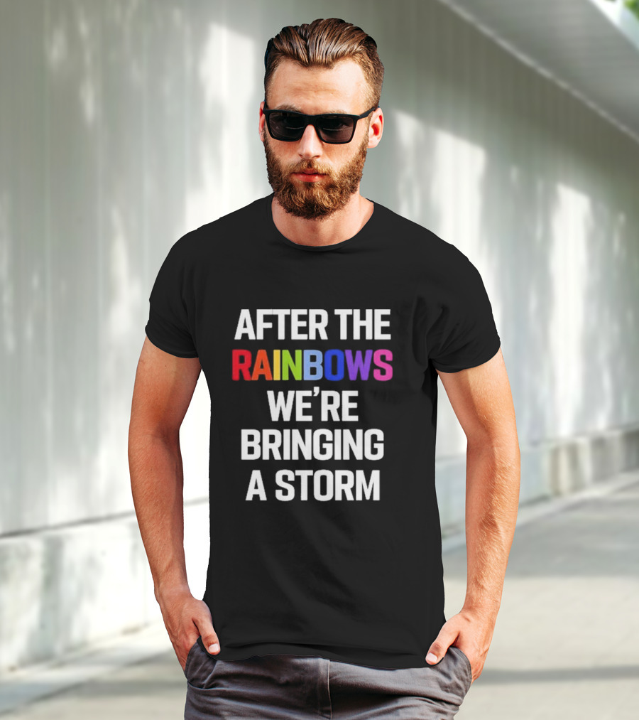 After The Rainbows We’re Bringing A Storm T-Shirt