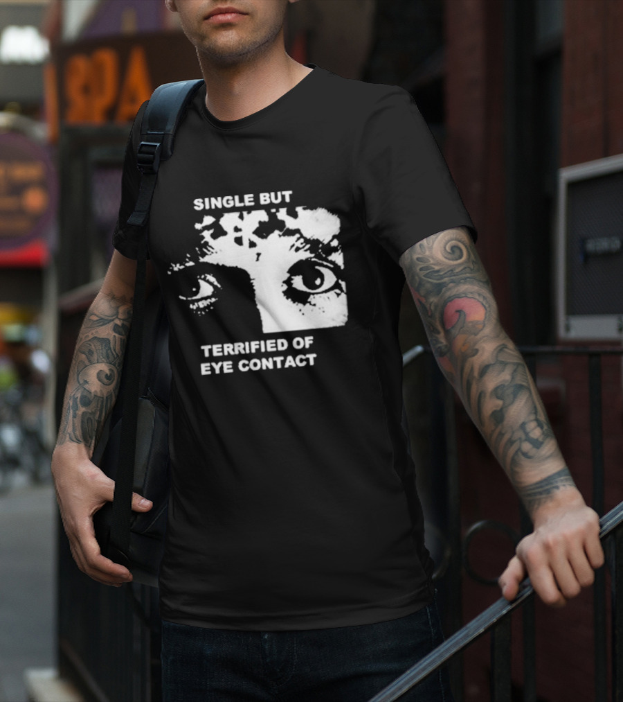 Single But Terrified Of Eye Contact Eyes T-Shirt