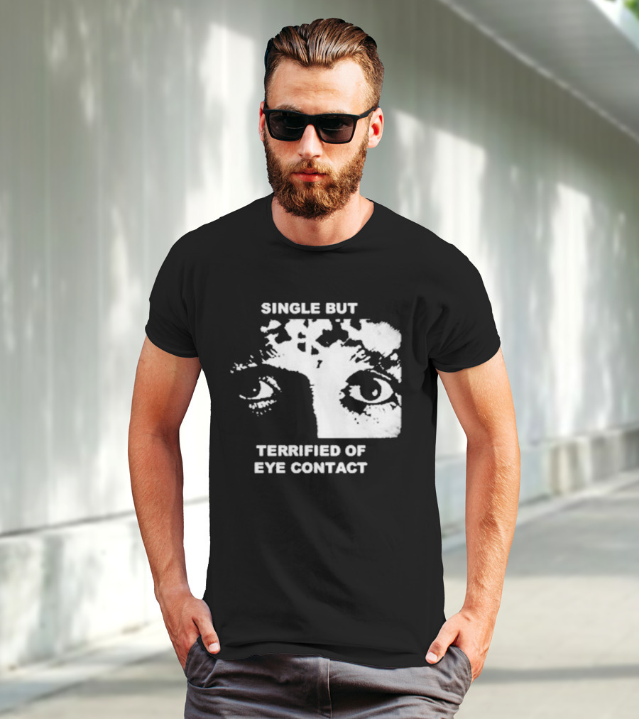 Single But Terrified Of Eye Contact Eyes T-Shirt