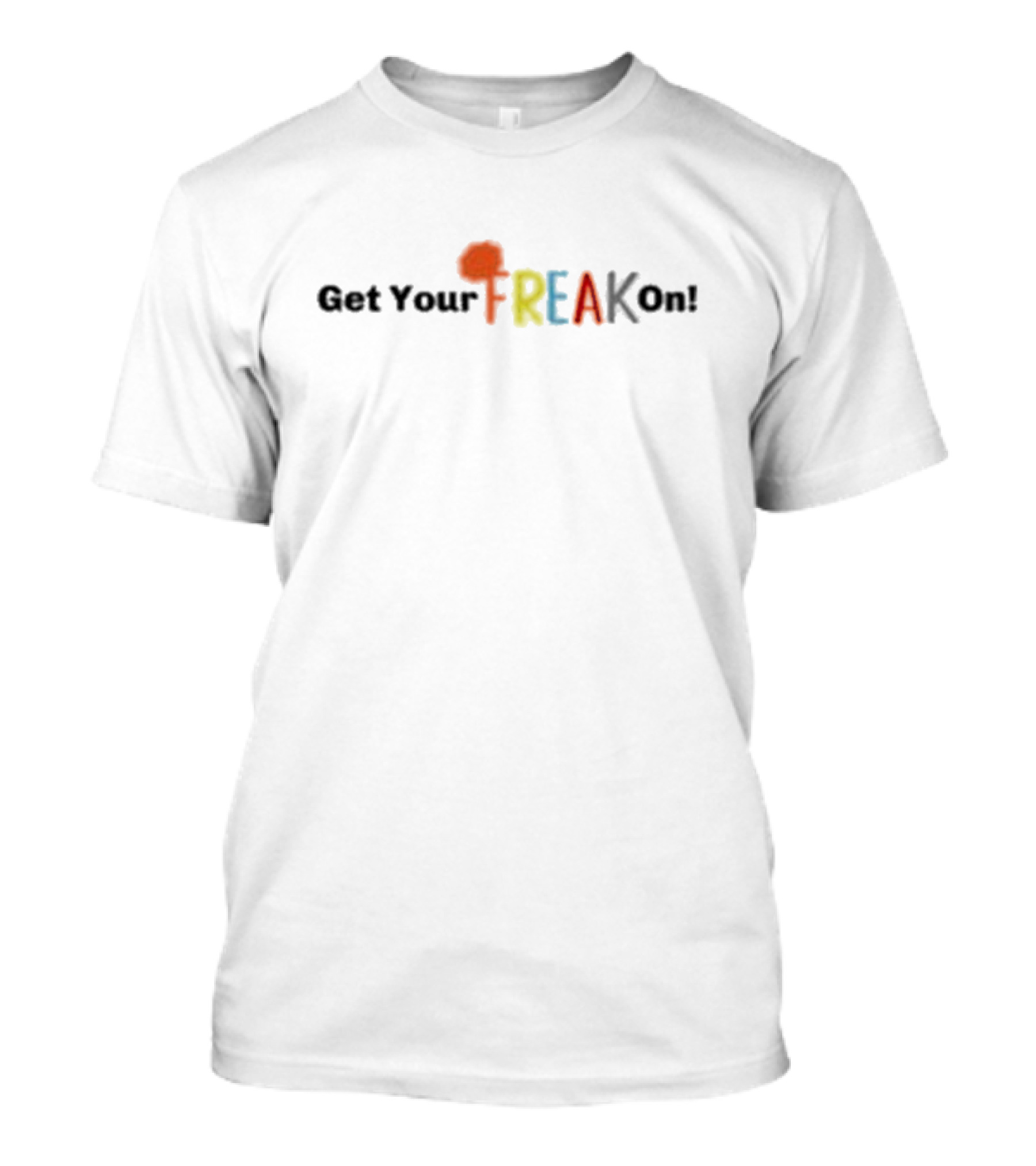 Get Your Freak On Colorful Text Bold Lettering T-Shirt