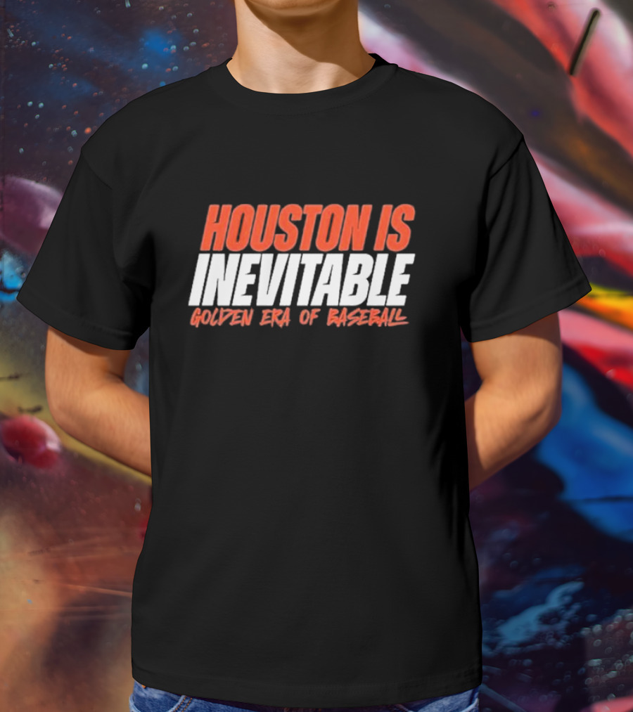 Houston Is Inevitable Golden Era Of Baseball Champion Dynasty T-Shirt