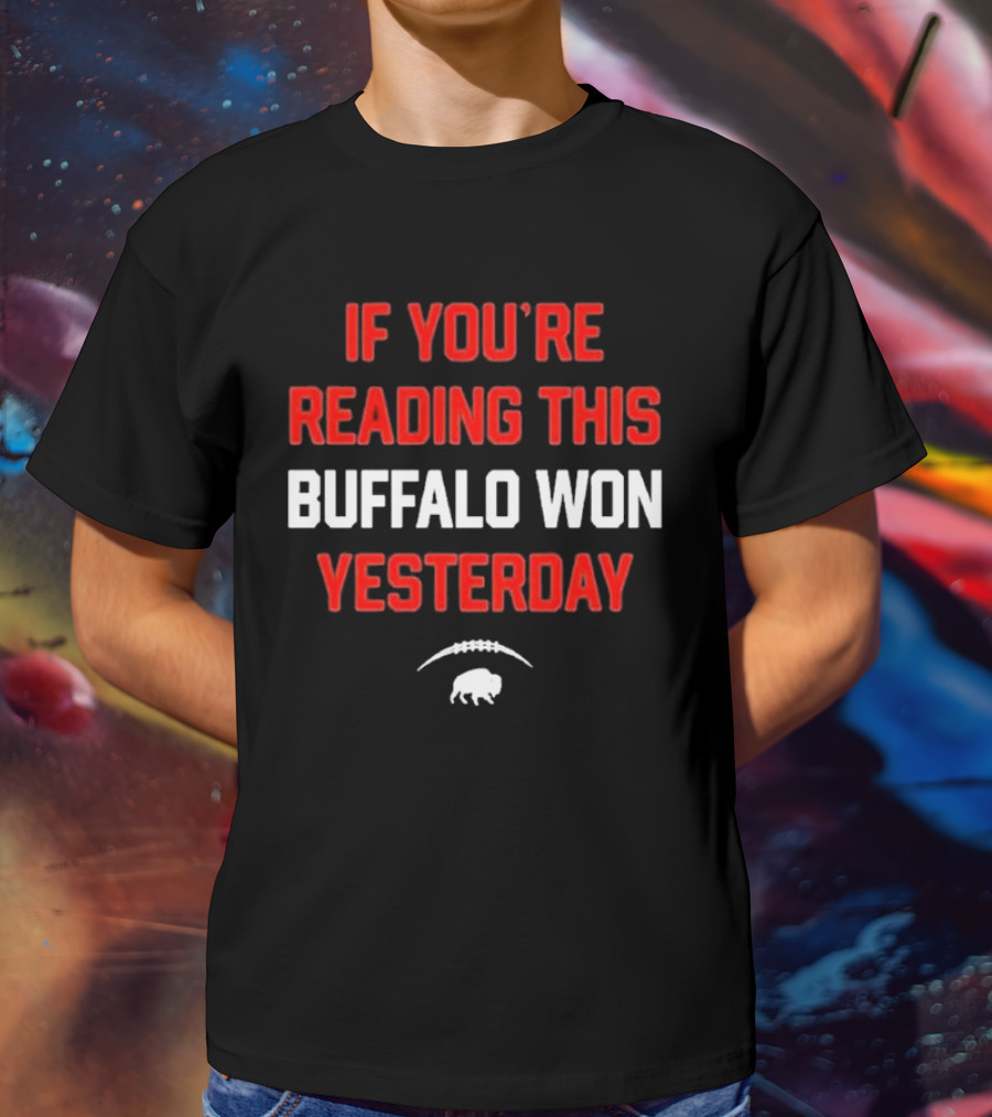 IF YOU’RE READING THIS BUFFALO WON YESTERDAY FOOTBALL BUFFALO T-Shirt