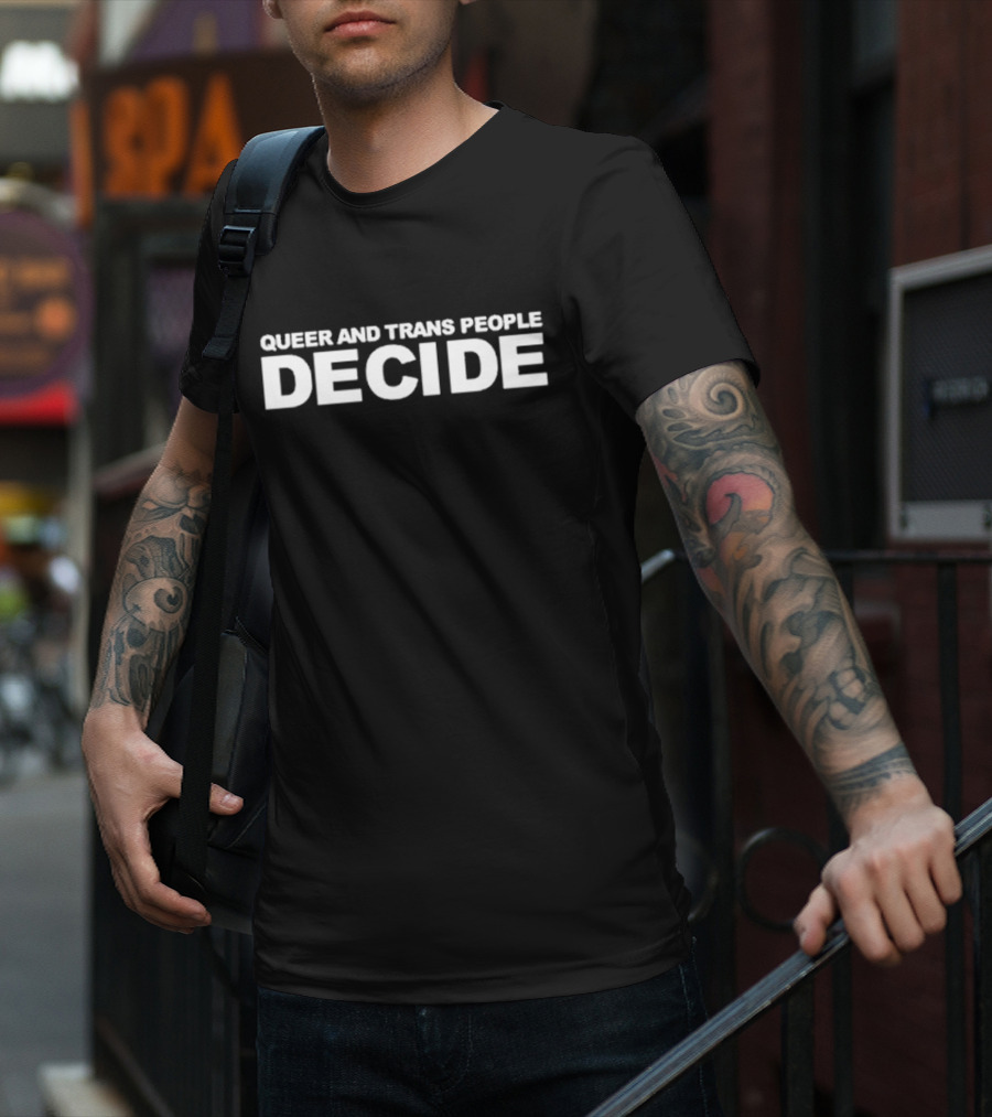 QUEER AND TRANS PEOPLE DECIDE T-Shirt
