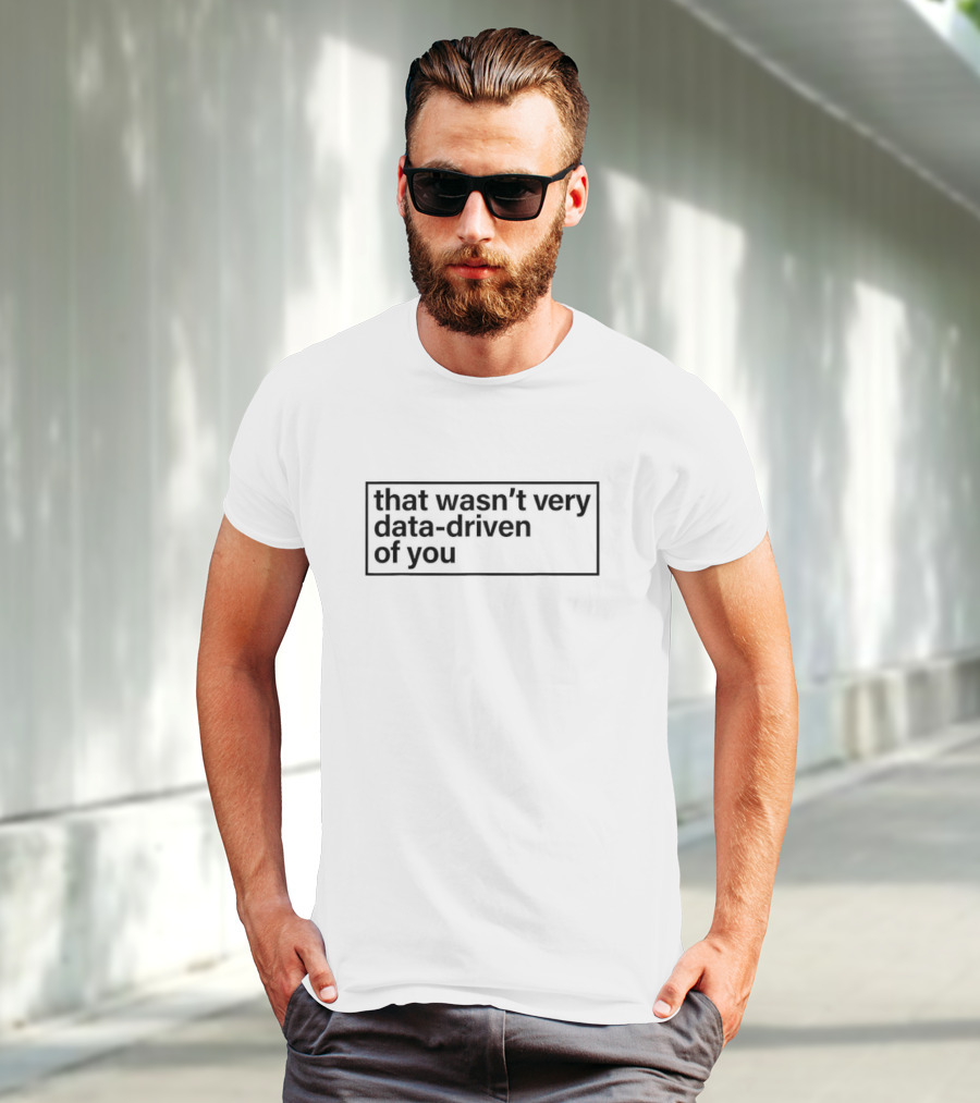 That Wasn’t Very Data-Driven Of You Humor Quote Text T-Shirt