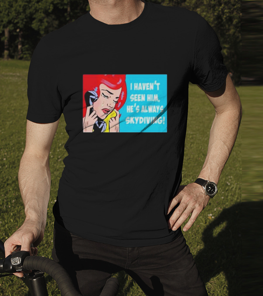 I Haven't Seen Him He's Always Skydiving Comic Pop Art Crying Woman Telephone T-Shirt
